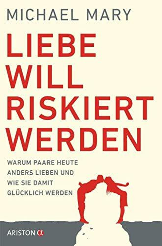Liebe will riskiert werden: Warum Paare heute anders lieben und wie sie damit glücklich werden