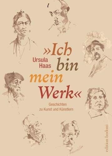 »Ich bin mein Werk«: Geschichten zu Kunst und Künstlern »Ich bin mein Werk«: Geschichten zu Kunst und Künstlern