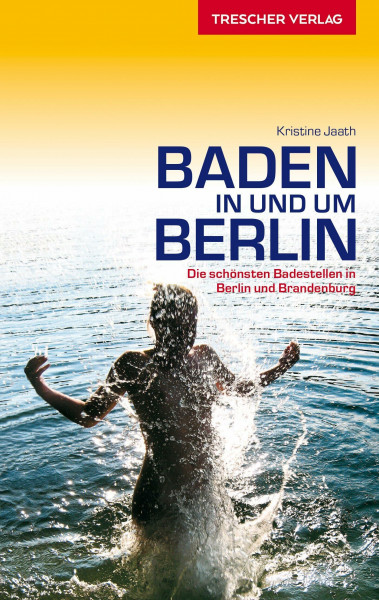 TRESCHER Reiseführer Baden in und um Berlin: Die schönsten Badestellen in Berlin und Brandenburg (Trescher-Reihe Reisen)