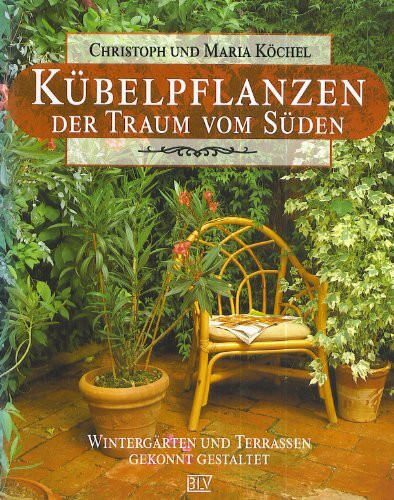 Kübelpflanzen, der Traum vom Süden. Wintergärten und Terrassen gekonnt gestalten