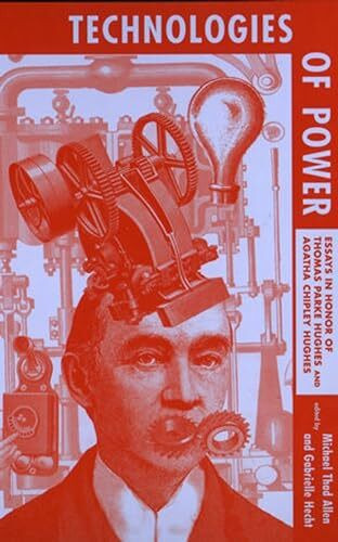 Technologies of Power: Essays in Honor of Thomas Parke Hughes and Agatha Chipley Hughes (Mit Press)