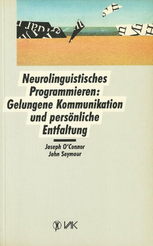 Neurolinguistisches Programmieren: Gelungene Kommunikation und persönliche Entfaltung