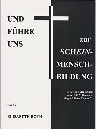Und führe uns zur Schein-Mensch-Bildung: „Halte die Menschheit unter 500 Millionen ... mit gemäßigter Vernunft“ - Band 2
