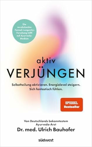 Aktiv verjüngen: Selbstheilung aktivieren. Energielevel steigern. Sich fantastisch fühlen. - Revolutionäre Formel aus Longevity-Forschung & Ayurveda-Medizin. - SPIEGEL Bestseller