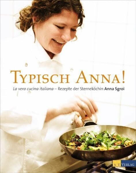 Typisch Anna!: La vera cucina italiana - Rezepte der Sterneköchin Anna Sgroi