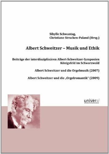 Albert Schweitzer - Musik und Ethik: Beiträge der interdisziplinären Albert-Schweitzer-Symposien Königsfeld im Schwarzwald. Albert Schweitzer und die ... Schweitzer und die "Orgelromantik" (2009)