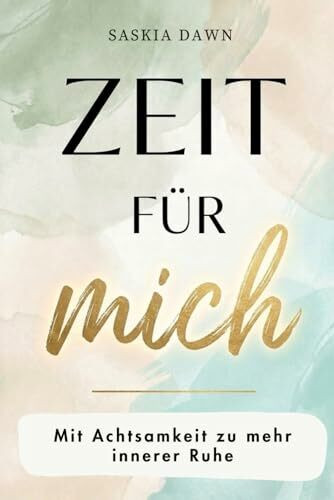 Zeit für mich – Mit Achtsamkeit zu mehr innerer Ruhe: Finde Gelassenheit, innere Balance und das Gefühl, wieder ganz bei dir zu sein – mit achtsamen Impulsen und stärkenden Routinen