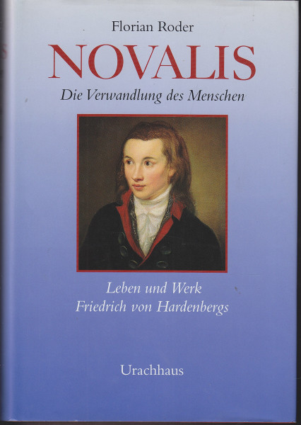 Novalis: Die Verwandlung des Menschen - Leben und Werk Friedrich von Hardenbergs