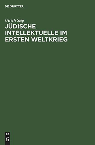 Jüdische Intellektuelle im Ersten Weltkrieg: Kriegserfahrungen, weltanschauliche Debatten und kulturelle Neuentwürfe