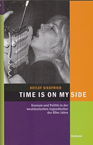 Time is on my Side: Konsum und Politik in der westdeutschen Jugendkultur der 60er Jahre (Hamburger Beiträge zur Sozial- und Zeitgeschichte)
