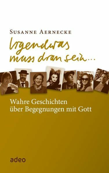 Irgendwas muss dran sein ...: Wahre Geschichten über Begegnungen mit Gott.