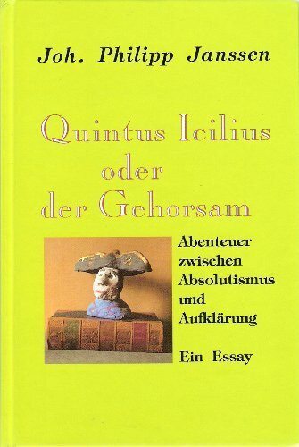 Quintus Icilius oder der Gehorsam: Abenteuer zwischen Absolutismus und Aufklärung. Ein Essay