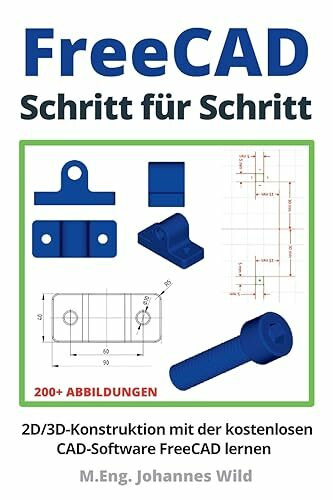 FreeCAD | Schritt für Schritt: 2D/3D-Konstruktion mit der kostenlosen CAD-Software FreeCAD lernen (FreeCAD | 2D/3D-CAD für Anfänger & Fortgeschrittene, Band 1)