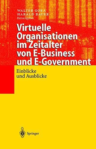 Virtuelle Organisationen im Zeitalter von E-Business und E-Government: Einblicke und Ausblicke