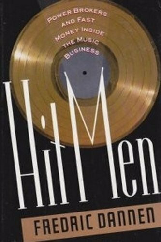 Hit Men: Power Brokers and Fast Money Inside the Music Business