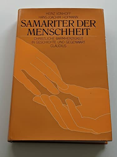 Samariter der Menschheit. Christliche Barmherzigkeit in Geschichte und Gegenwart
