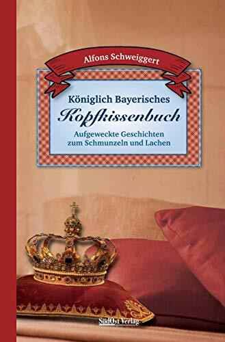 Königlich Bayerisches Kopfkissenbuch: Aufgeweckte Geschichten zum Schmunzeln und Lachen