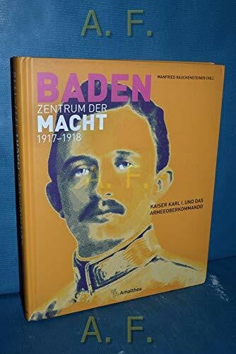 Baden – Zentrum der Macht 1917–1918: Kaiser Karl I. und das Armeeoberkommando