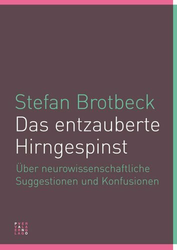 Das entzauberte Hirngespinst: Über neurowissenschaftliche Suggestionen und Konfusionen