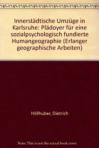Innerstädtische Umzüge in Karlsruhe: Plädoyer für eine sozialpsychologisch fundierte Humangeographie (Erlanger Geographische Arbeiten)