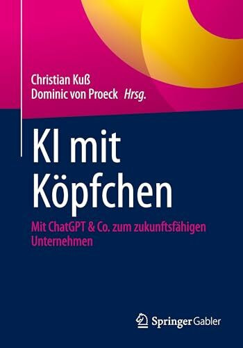 KI mit Köpfchen: Mit ChatGPT & Co. zum zukunftsfähigen Unternehmen