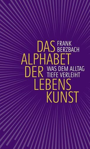 Das Alphabet der Lebenskunst: Was dem Alltag Tiefe verleiht | 69 Anregungen des Bestseller-Autors, von A wie Achtsamkeitsübung bis Z wie Zuversicht