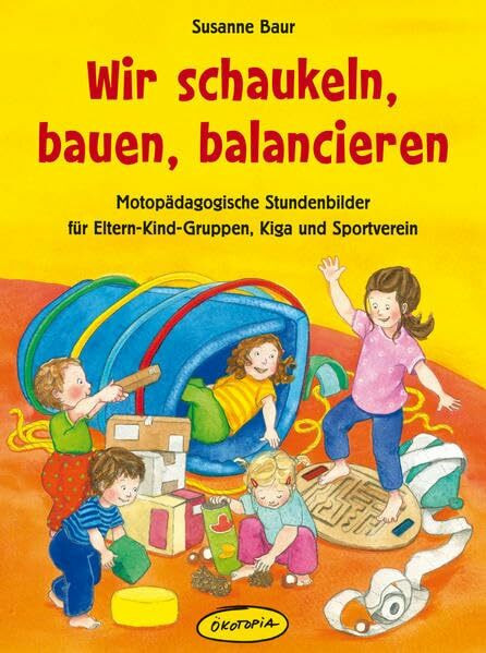 Wir schaukeln, bauen, balancieren: Motopädagogische Stundenbilder für Eltern-Kind-Gruppen, Kiga und Sportverein