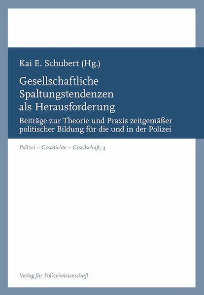 Gesellschaftliche Spaltungstendenzen als Herausforderung: Beiträge zur Theorie und Praxis zeitgemäßer politischer Bildung für die und in der Polizei (Polizei – Geschichte – Gesellschaft)