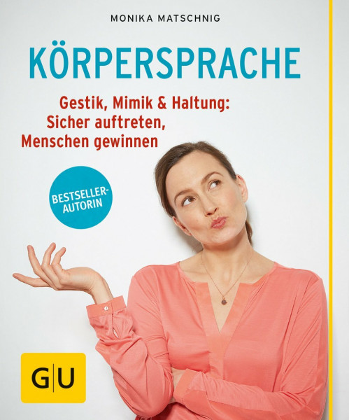 Körpersprache: Gestik, Mimik & Haltung: Sicher auftreten, Menschen gewinnen (GU Ratgeber Gesundheit)