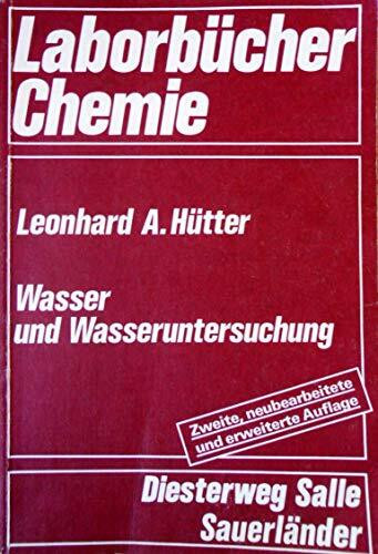 Wasser und Wasseruntersuchung: Methodik, Theorie und Praxis chemischer, chemisch-physikalischer und bakteriologischer Untersuchungsverfahren (Laborbücher Chemie)