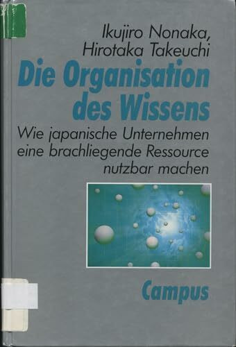 Die Organisation des Wissens: Wie japanische Unternehmen eine brachliegende Ressource nutzbar machen