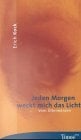 Jeden Morgen weckt mich das Licht Jeden Morgen weckt mich das Licht