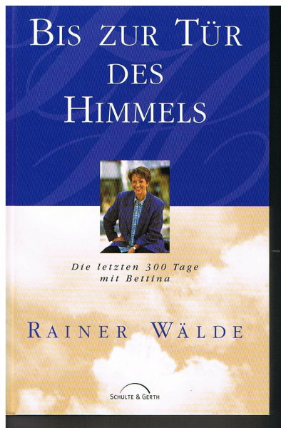 Bis zur Tür des Himmels: Die letzten 300 Tage mit Bettina
