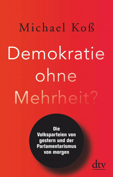 Demokratie ohne Mehrheit?: Die Volksparteien von gestern und der Parlamentarismus von morgen