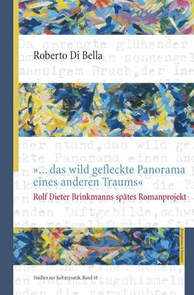 »... das wild gefleckte Panorama eines anderen Traums«: Rolf Dieter Brinkmanns spätes Romanprojekt (Studien zur Kulturpoetik)