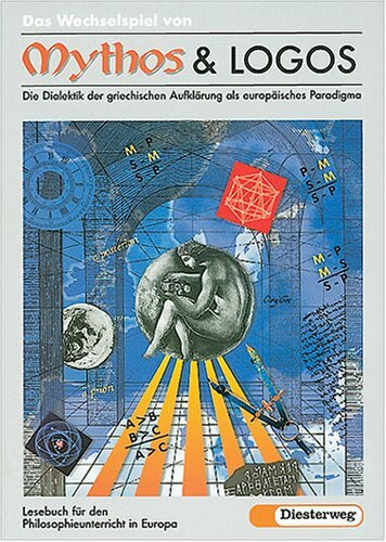 Das Wechselspiel von Mythos und Logos - Die Dialektik der griechischen Aufklärung als europäisches Paradigma. Ein Lesebuch für den Philosophieunterricht in Europa