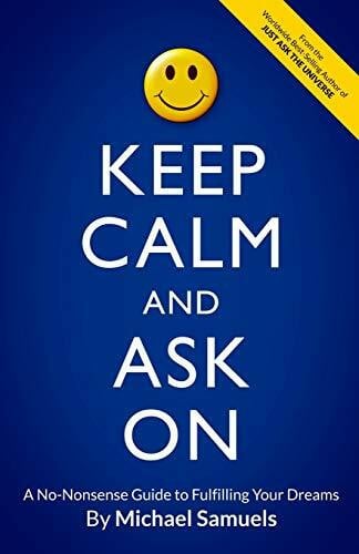 Keep Calm and Ask On: A No-Nonsense Guide to Fulfilling Your Dreams (Manifesting Your Dreams Collection, Band 3)
