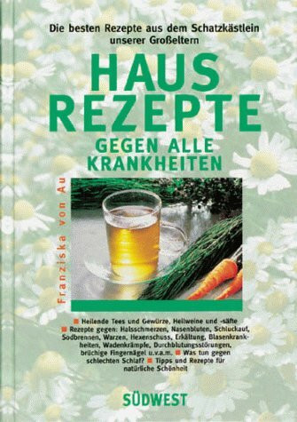 Hausrezepte gegen alle Krankheiten