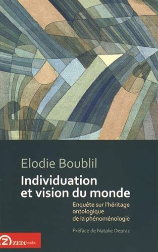 Individuation et Vision du Monde. Enquete sur l'Heritage Ontologique de la Phenomenologie: Preface de Natalie Depraz