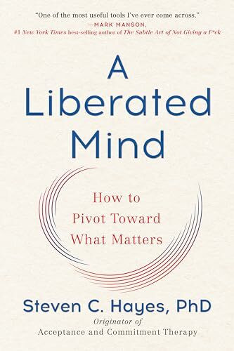 A Liberated Mind: How to Pivot Toward What Matters