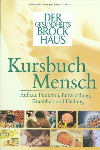 Der Gesundheits-Brockhaus Kursbuch Mensch: Aufbau, Funktion, Entwicklung, Krankheit und Heilung