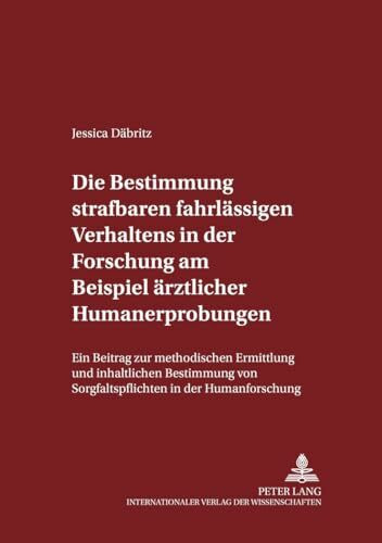 Die Bestimmung strafbaren fahrlässigen Verhaltens in der Forschung am Beispiel ärztlicher Humanerprobungen: Ein Beitrag zur methodischen Ermittlung ... zum Strafrecht und Strafprozeßrecht, Band 69)