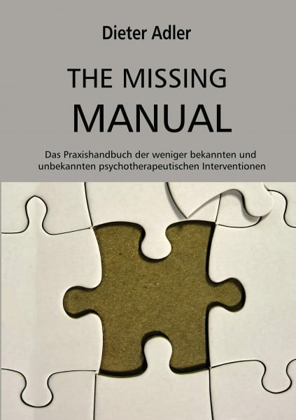 The Missing Manual: Das Handbuch der weniger bekannten und unbekannten psychotherapeutischen Interventionen