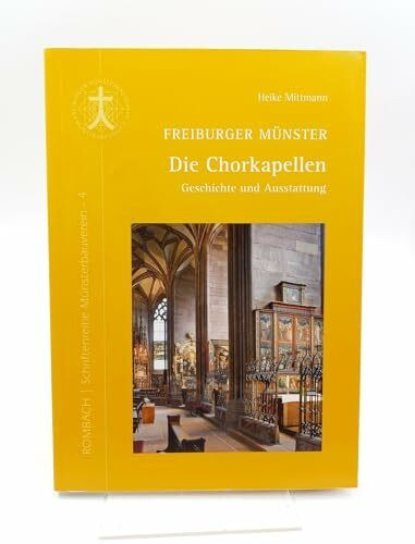 Freiburger Münster - Die Chorkapellen Geschichte und Austattung: Geschichte und Ausstattung (Schriftenreihe Münsterbauverein)