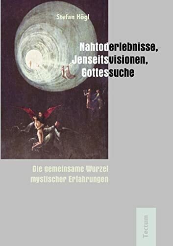 Nahtoderlebnisse, Jenseitsvisionen, Gottessuche - Die gemeinsame Wurzel mystischer Erfahrungen Nahtoderlebnisse, Jenseitsvisionen, Gottessuche - Die gemeinsame Wurzel mystischer Erfahrungen