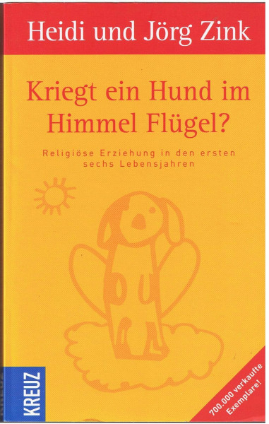 Kriegt ein Hund im Himmel Flügel?: Religiöse Erziehung in den ersten sechs Lebensjahren