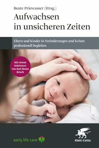 Aufwachsen in unsicheren Zeiten: Eltern und Kinder in Veränderungen und Krisen professionell begleiten