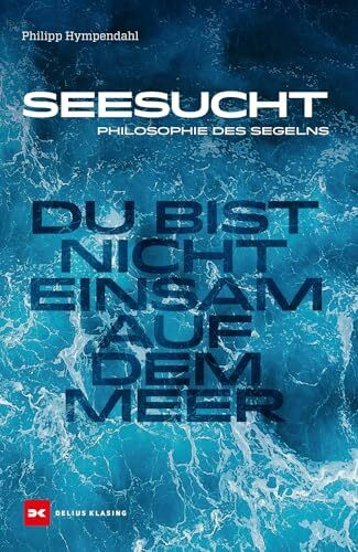 Seesucht: Du bist nicht einsam auf dem Meer - Philosophie des Segelns