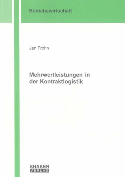 Mehrwertleistungen in der Kontraktlogistik (Berichte aus der Betriebswirtschaft)
