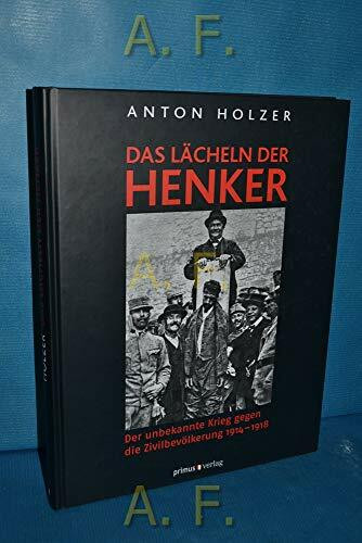 Das Lächeln der Henker: Der unbekannte Krieg gegen die Zivilbevölkerung 1914 – 1918